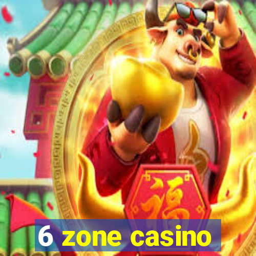 6 zone casino